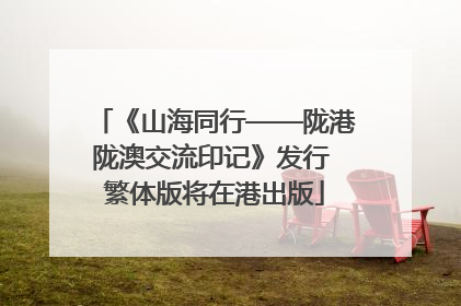 《山海同行——陇港陇澳交流印记》发行 繁体版将在港出版
