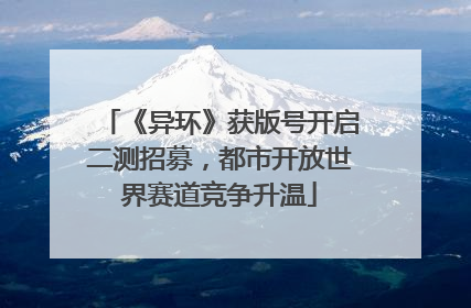 《异环》获版号开启二测招募，都市开放世界赛道竞争升温