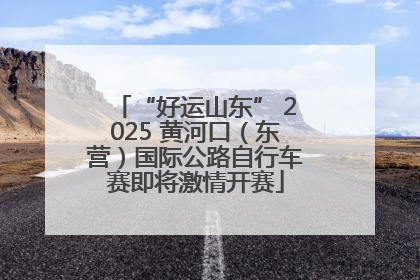 “好运山东” 2025 黄河口（东营）国际公路自行车赛即将激情开赛