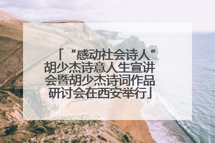 “感动社会诗人”胡少杰诗意人生宣讲会暨胡少杰诗词作品研讨会在西安举行
