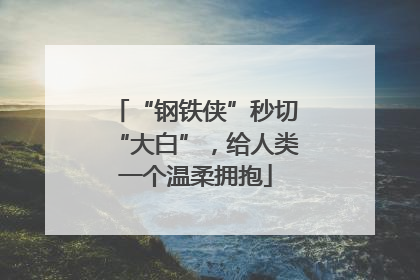 “钢铁侠”秒切“大白”，给人类一个温柔拥抱