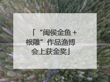 “闽侯金鱼＋根雕”作品渔博会上获金奖