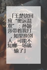 王楚钦回应“奥运混双”：孙颖莎带着我打，如果换别人，可能不知哪一场就输了