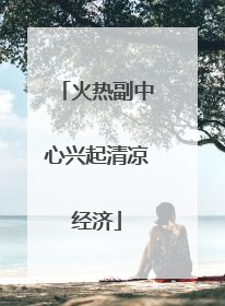 火热副中心兴起清凉经济