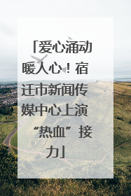 爱心涌动暖人心！宿迁市新闻传媒中心上演“热血”接力