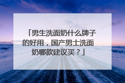 男生洗面奶什么牌子的好用，国产男士洗面奶哪款建议买？