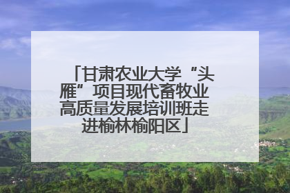 甘肃农业大学“头雁”项目现代畜牧业高质量发展培训班走进榆林榆阳区