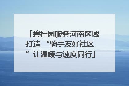碧桂园服务河南区域打造 “骑手友好社区”让温暖与速度同行