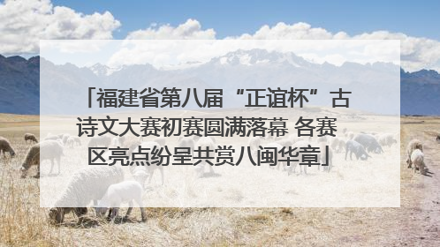 福建省第八届“正谊杯”古诗文大赛初赛圆满落幕 各赛区亮点纷呈共赏八闽华章