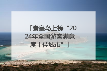 秦皇岛上榜“2024年全国游客满意度十佳城市”