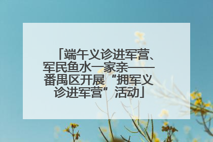 端午义诊进军营、军民鱼水一家亲——番禺区开展“拥军义诊进军营”活动