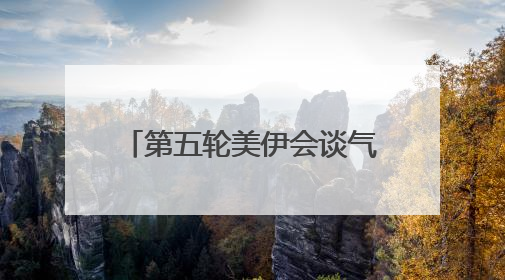 第五轮美伊会谈气氛良好 铀浓缩问题存在妥协可能