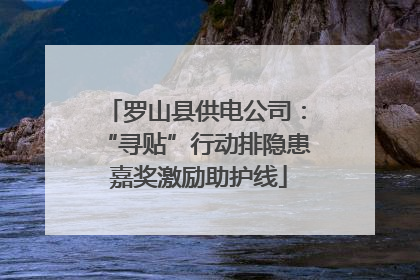 罗山县供电公司：“寻贴”行动排隐患 嘉奖激励助护线