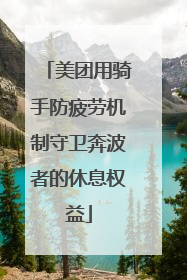 美团用骑手防疲劳机制守卫奔波者的休息权益