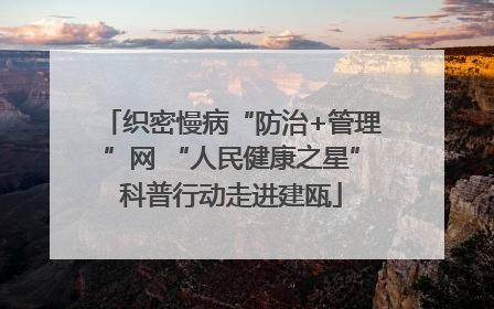 织密慢病“防治+管理”网 “人民健康之星”科普行动走进建瓯