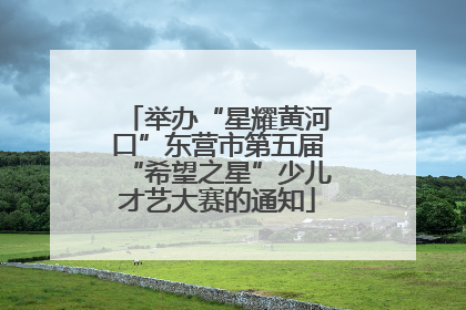 举办“星耀黄河口”东营市第五届“希望之星”少儿才艺大赛的通知
