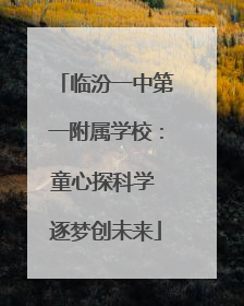 临汾一中第一附属学校：童心探科学 逐梦创未来