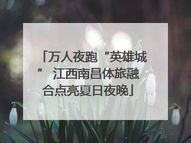 万人夜跑“英雄城” 江西南昌体旅融合点亮夏日夜晚