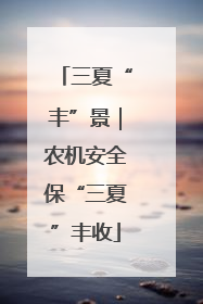 三夏“丰”景｜农机安全保“三夏”丰收