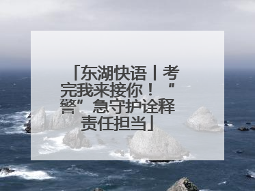 东湖快语丨考完我来接你！“警”急守护诠释责任担当