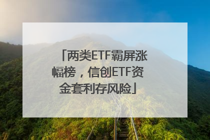 两类ETF霸屏涨幅榜，信创ETF资金套利存风险