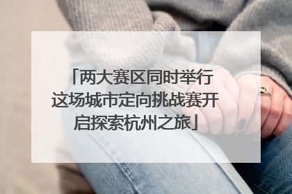 两大赛区同时举行 这场城市定向挑战赛开启探索杭州之旅