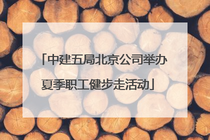 中建五局北京公司举办夏季职工健步走活动