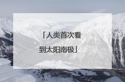 人类首次看到太阳南极