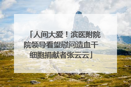 人间大爱！滨医附院院领导看望慰问造血干细胞捐献者张云云