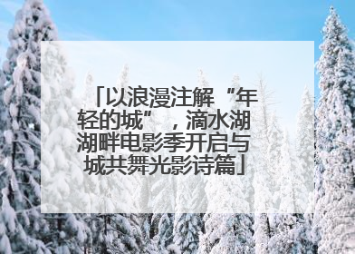 以浪漫注解“年轻的城”，滴水湖湖畔电影季开启与城共舞光影诗篇