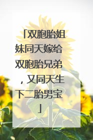 双胞胎姐妹同天嫁给双胞胎兄弟，又同天生下二胎男宝