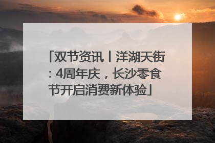 双节资讯丨洋湖天街：4周年庆，长沙零食节开启消费新体验