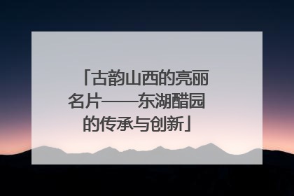 古韵山西的亮丽名片——东湖醋园的传承与创新