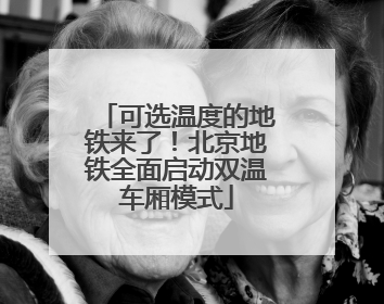 可选温度的地铁来了！北京地铁全面启动双温车厢模式