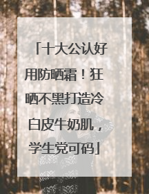 十大公认好用防晒霜！狂晒不黑打造冷白皮牛奶肌，学生党可码