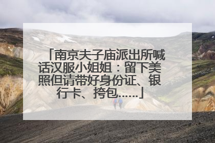 南京夫子庙派出所喊话汉服小姐姐：留下美照但请带好身份证、银行卡、挎包……