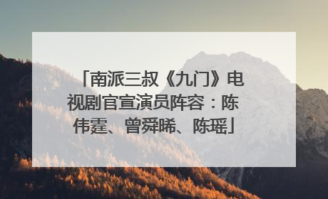 南派三叔《九门》电视剧官宣演员阵容：陈伟霆、曾舜晞、陈瑶