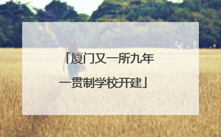 厦门又一所九年一贯制学校开建