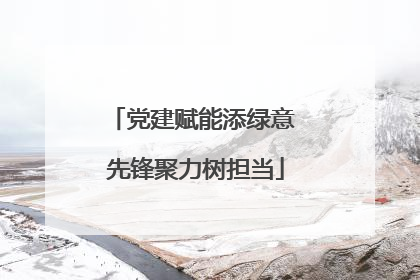 党建赋能添绿意 先锋聚力树担当