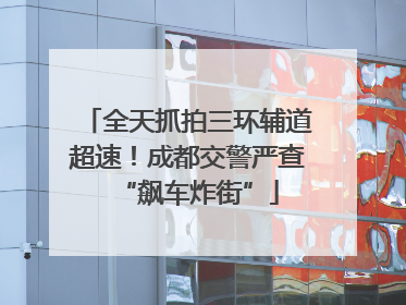 全天抓拍三环辅道超速！成都交警严查“飙车炸街”