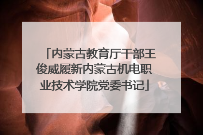 内蒙古教育厅干部王俊威履新内蒙古机电职业技术学院党委书记