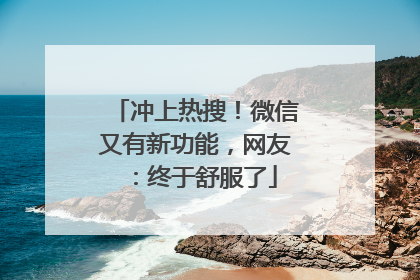 冲上热搜！微信又有新功能，网友：终于舒服了