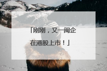 刚刚，又一闽企在港股上市！