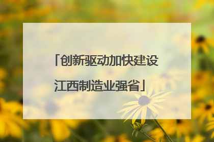 创新驱动加快建设江西制造业强省