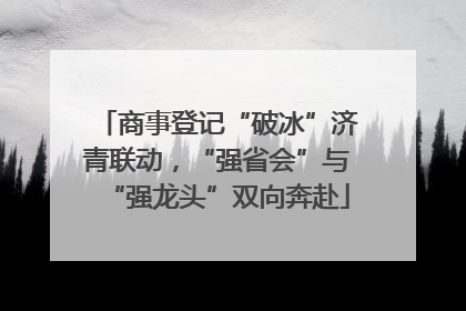 商事登记“破冰”济青联动，“强省会”与“强龙头”双向奔赴