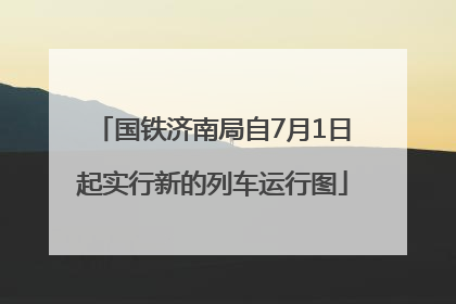国铁济南局自7月1日起实行新的列车运行图
