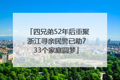 四兄弟52年后重聚 浙江寻亲民警已助733个家庭圆梦