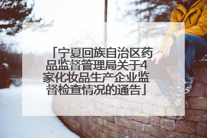 宁夏回族自治区药品监督管理局关于4家化妆品生产企业监督检查情况的通告