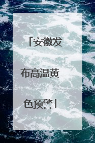 安徽发布高温黄色预警
