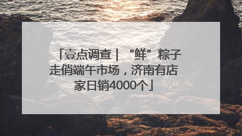 壹点调查｜“鲜”粽子走俏端午市场，济南有店家日销4000个